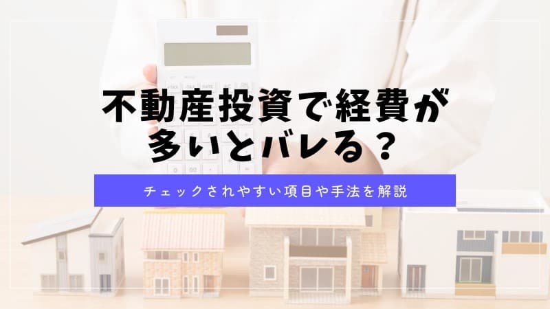 不動産投資で経費が多いとバレる？