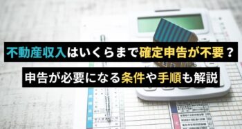 不動産収入はいくらまで確定申告が不要？