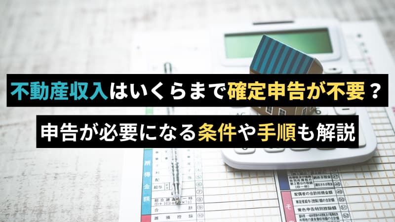 不動産収入はいくらまで確定申告が不要？